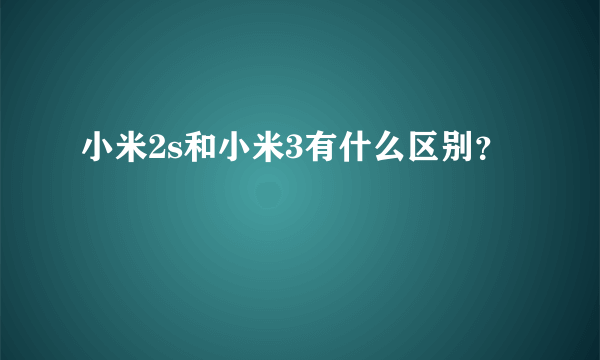 小米2s和小米3有什么区别？