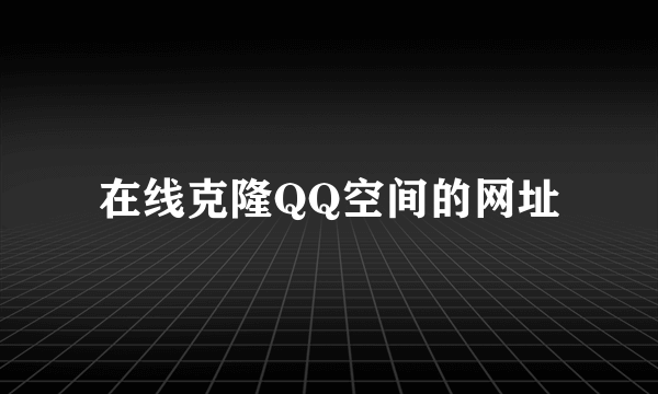 在线克隆QQ空间的网址