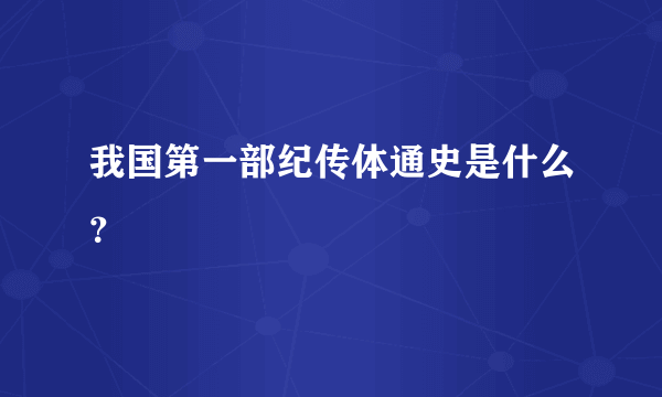 我国第一部纪传体通史是什么？