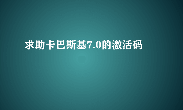 求助卡巴斯基7.0的激活码