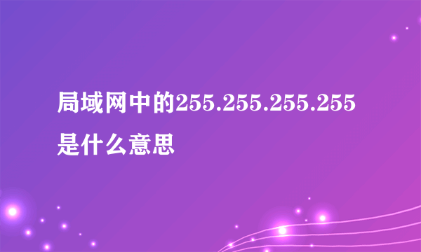 局域网中的255.255.255.255是什么意思