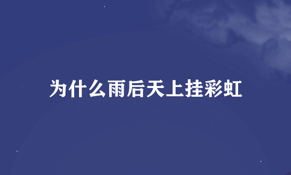 为什么雨后天上挂彩虹