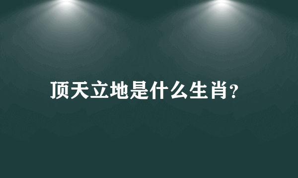 顶天立地是什么生肖？