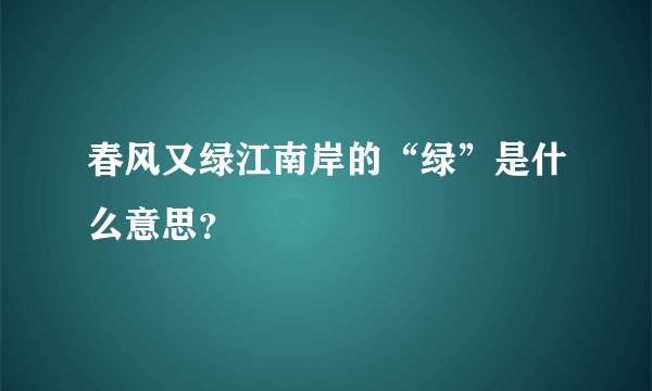 春风又绿江南岸的“绿”是什么意思？