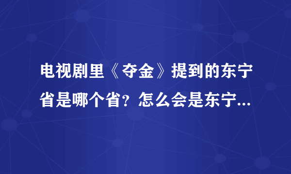 电视剧里《夺金》提到的东宁省是哪个省？怎么会是东宁省？只知道黑龙江有个东宁县，怎么出来个东宁省？