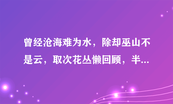 曾经沧海难为水，除却巫山不是云，取次花丛懒回顾，半缘修道半缘君，什么意思