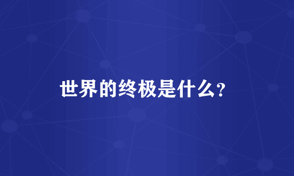 世界的终极是什么？