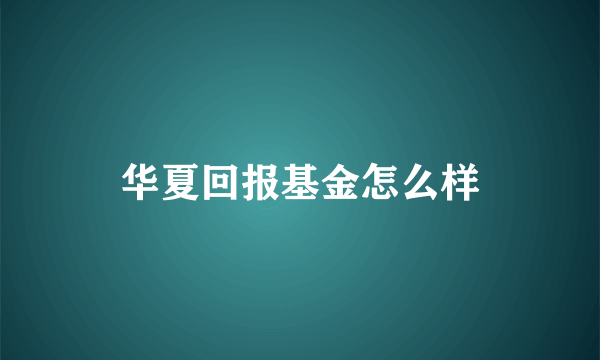 华夏回报基金怎么样