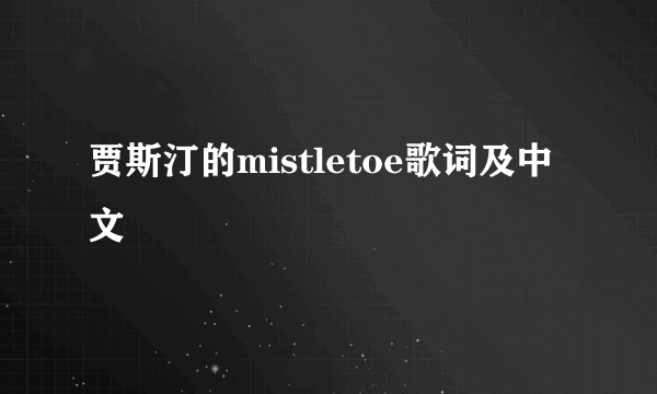 贾斯汀的mistletoe歌词及中文