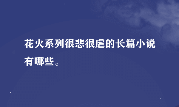 花火系列很悲很虐的长篇小说有哪些。