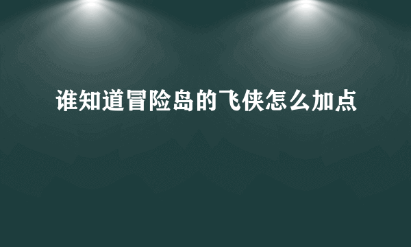 谁知道冒险岛的飞侠怎么加点