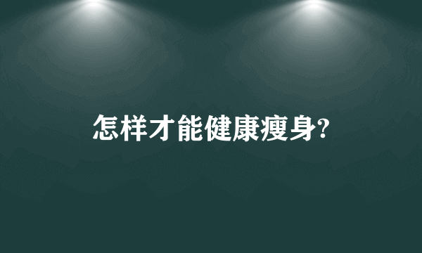 怎样才能健康瘦身?