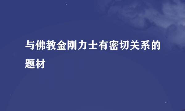 与佛教金刚力士有密切关系的题材