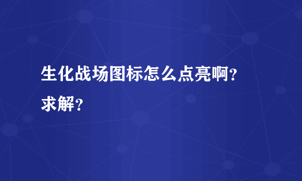 生化战场图标怎么点亮啊？ 求解？