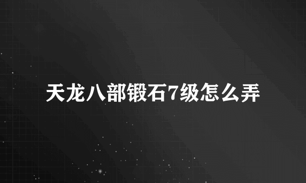 天龙八部锻石7级怎么弄