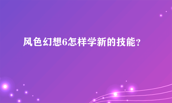 风色幻想6怎样学新的技能？