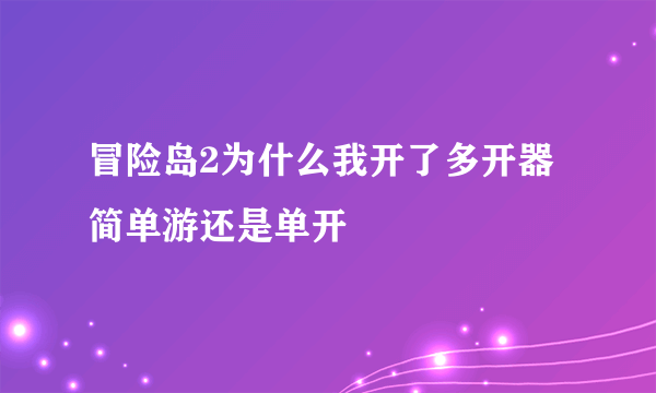 冒险岛2为什么我开了多开器简单游还是单开