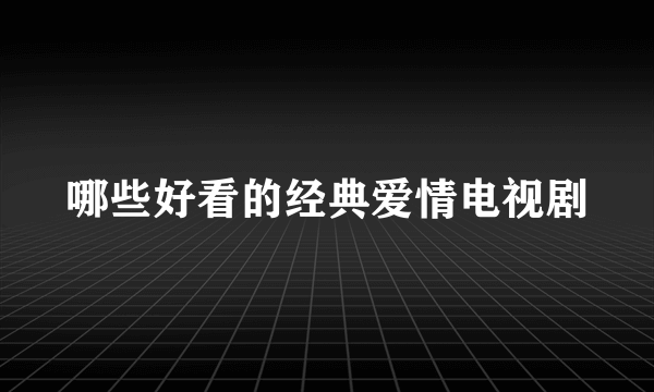 哪些好看的经典爱情电视剧