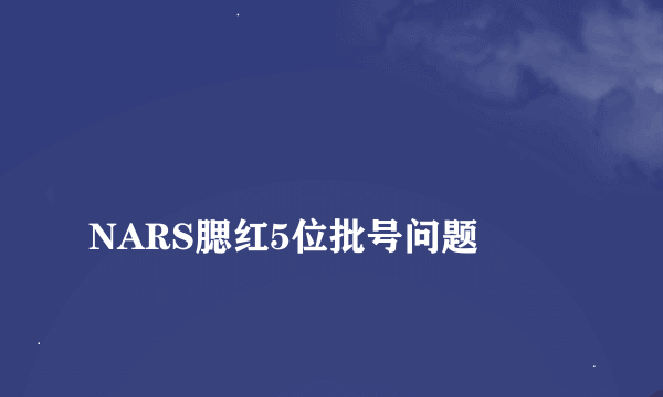 
NARS腮红5位批号问题

