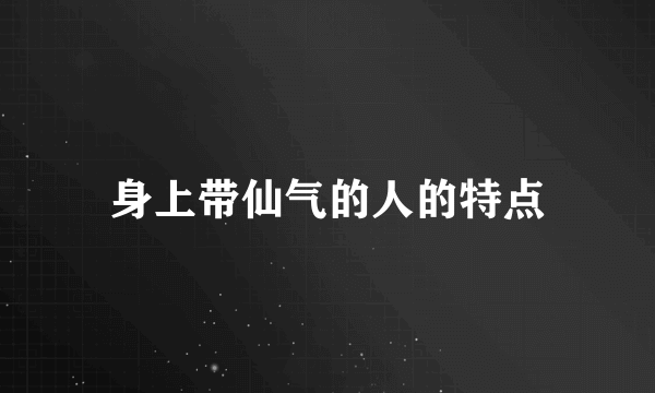 身上带仙气的人的特点