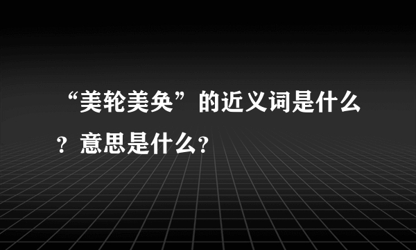 “美轮美奂”的近义词是什么？意思是什么？