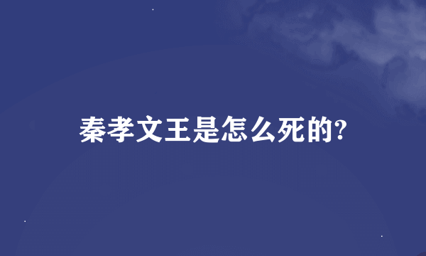 秦孝文王是怎么死的?