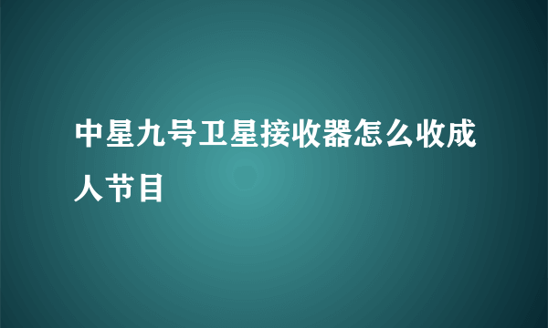 中星九号卫星接收器怎么收成人节目