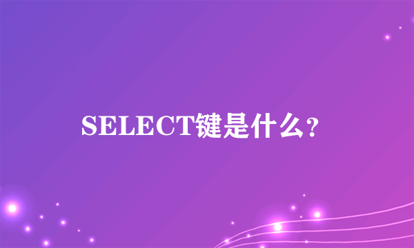 SELECT键是什么？