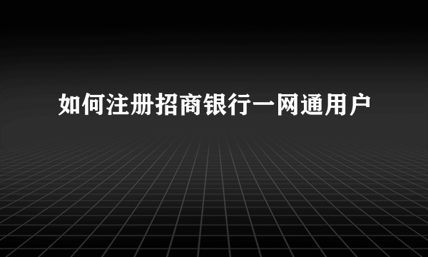 如何注册招商银行一网通用户