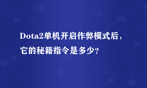 Dota2单机开启作弊模式后，它的秘籍指令是多少？