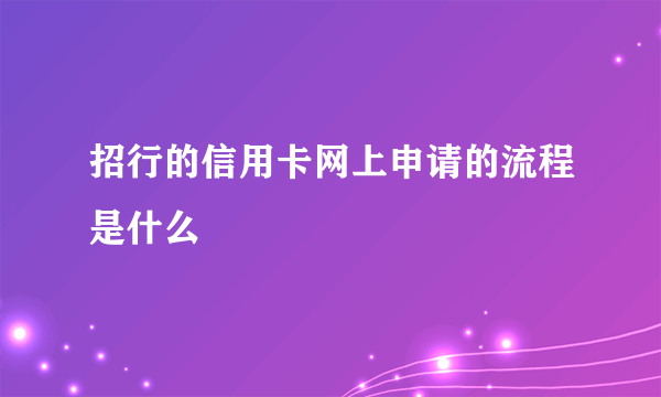 招行的信用卡网上申请的流程是什么