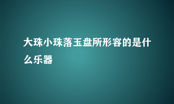 大珠小珠落玉盘所形容的是什么乐器