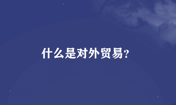 什么是对外贸易？