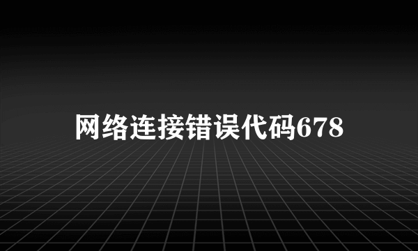 网络连接错误代码678