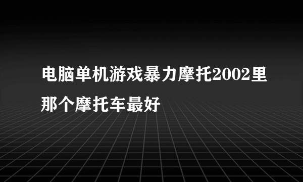 电脑单机游戏暴力摩托2002里那个摩托车最好