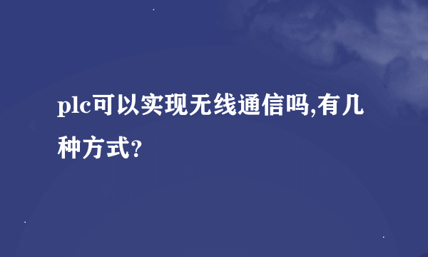 plc可以实现无线通信吗,有几种方式？