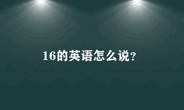 16的英语怎么说？