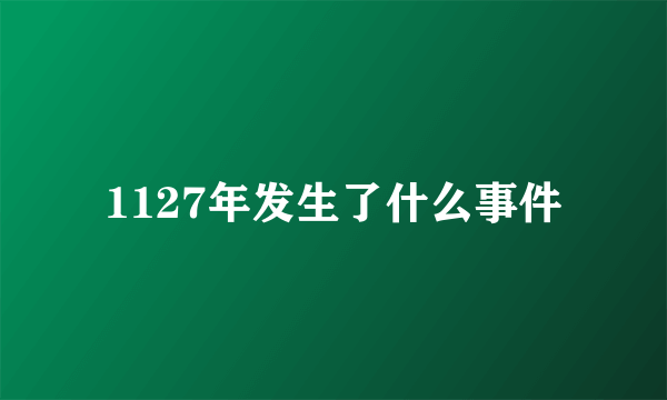 1127年发生了什么事件