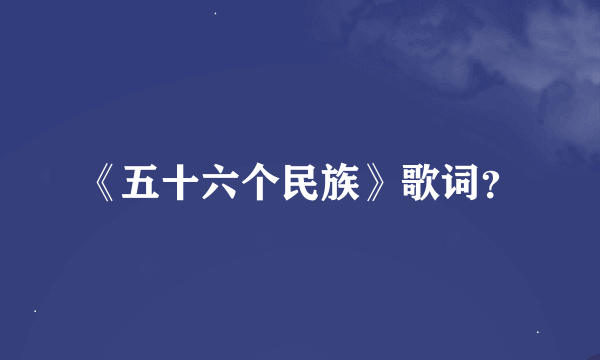 《五十六个民族》歌词？