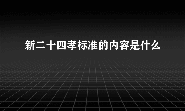 新二十四孝标准的内容是什么