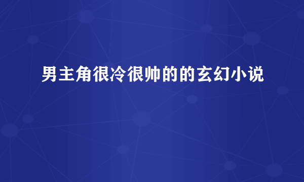 男主角很冷很帅的的玄幻小说