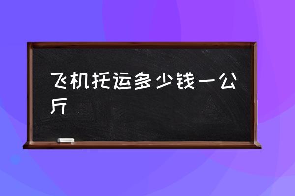 飞机托运多少钱一公斤2021国际航班行李托运规定？