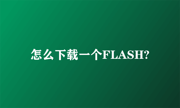 怎么下载一个FLASH?