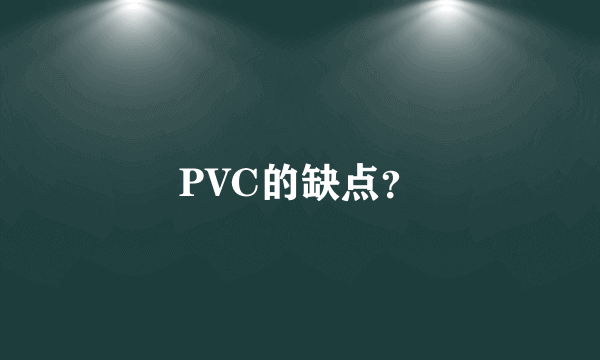 PVC的缺点？