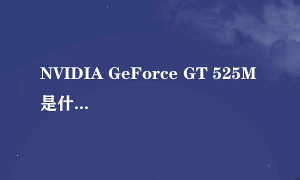 NVIDIA GeForce GT 525M 是什么级别的显卡？