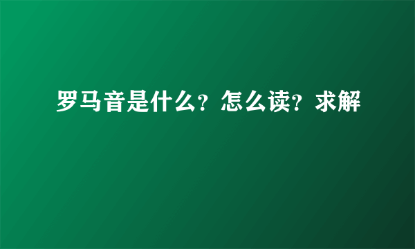 罗马音是什么？怎么读？求解