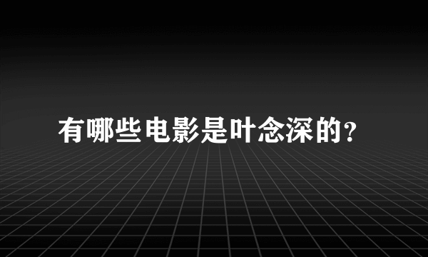 有哪些电影是叶念深的？