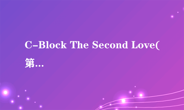 C-Block The Second Love(第二次的爱)歌词是什么?