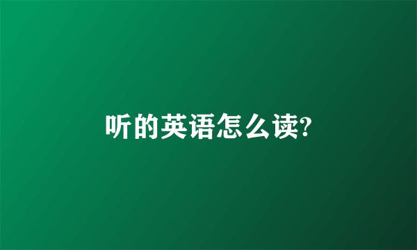 听的英语怎么读?