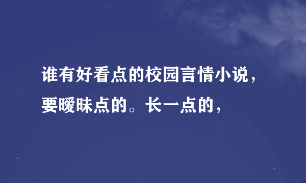 谁有好看点的校园言情小说，要暧昧点的。长一点的，